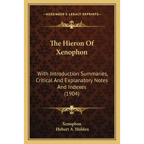 The Hieron Of Xenophon: With Introduction Summaries, Critical And Explanatory Notes And Indexes (1904) - Paperback