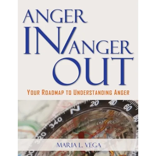 Anger in / Anger Out: Your Roadmap to Understanding Anger - Paperback