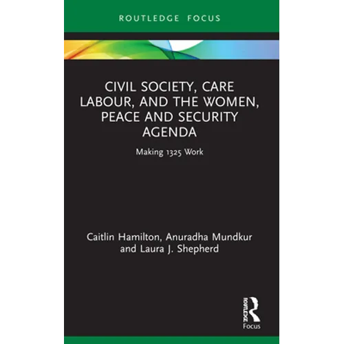 Civil Society, Care Labour, and the Women, Peace and Security Agenda: Making 1325 Work - Paperback