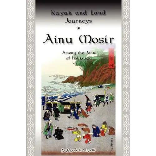 Kayak and Land Journeys in Ainu Mosir: Among the Ainu of Hokkaido - Paperback