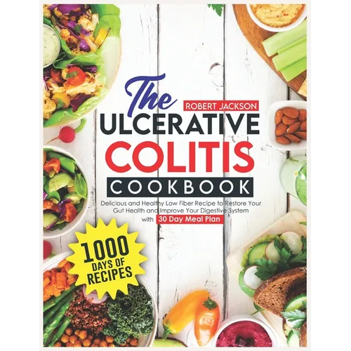The Ulcerative Colitis Cookbook: 1000 Days of Delicious and Healthy Low Fiber Recipe to Restore Your Gut Health and Improve Your Digestive System with - Paperback