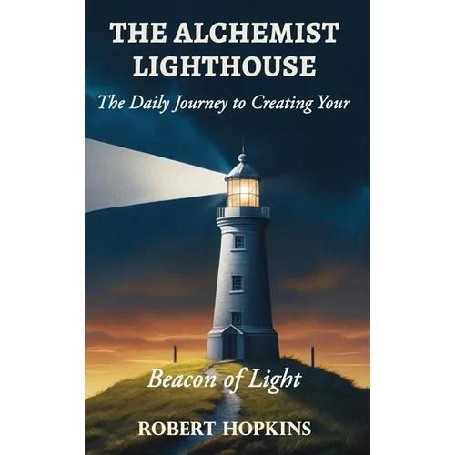 The Alchemist Lighthouse: The Daily Journey to Creating Your Beacon of Light - Hardcover