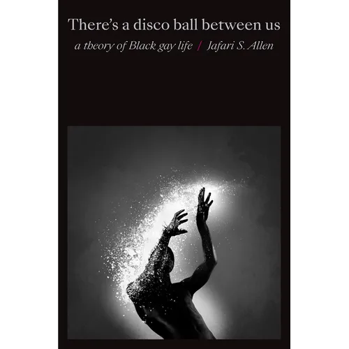 There's a Disco Ball Between Us: A Theory of Black Gay Life - Hardcover