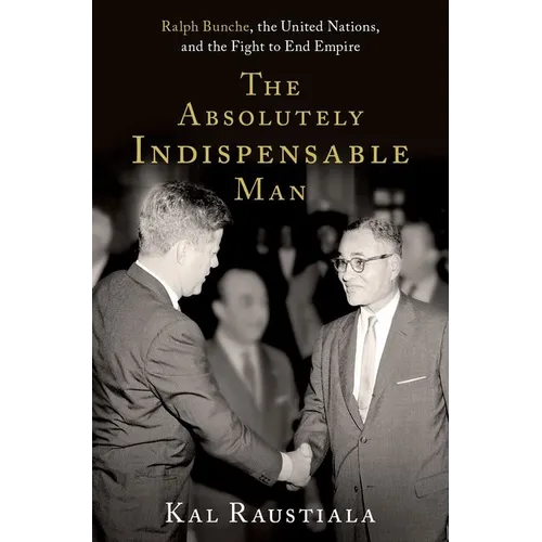 The Absolutely Indispensable Man: Ralph Bunche, the United Nations, and the Fight to End Empire - Hardcover