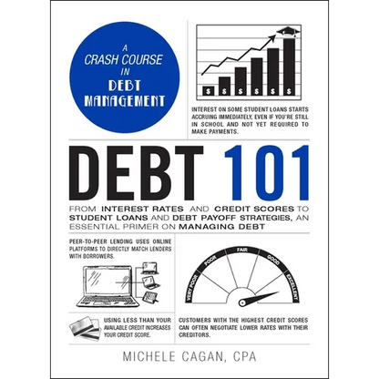 Debt 101: From Interest Rates and Credit Scores to Student Loans and Debt Payoff Strategies, an Essential Primer on Managing Debt - Hardcover