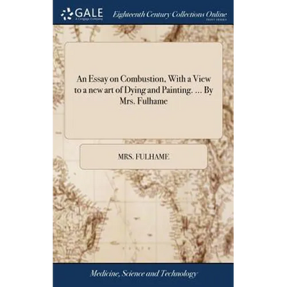 An Essay on Combustion, With a View to a new art of Dying and Painting. ... By Mrs. Fulhame - Hardcover