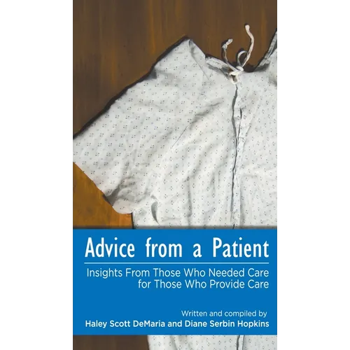 Advice from a Patient: Insights From Those Who Needed Care for Those Who Provide Care - Hardcover