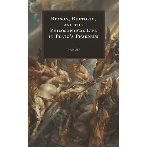 Reason, Rhetoric, and the Philosophical Life in Plato's Phaedrus - Paperback