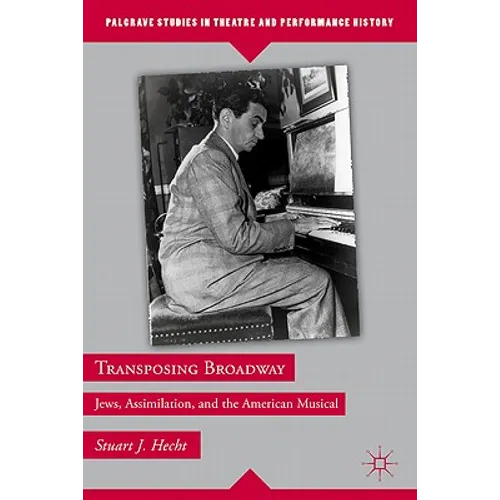 Transposing Broadway: Jews, Assimilation, and the American Musical - Hardcover