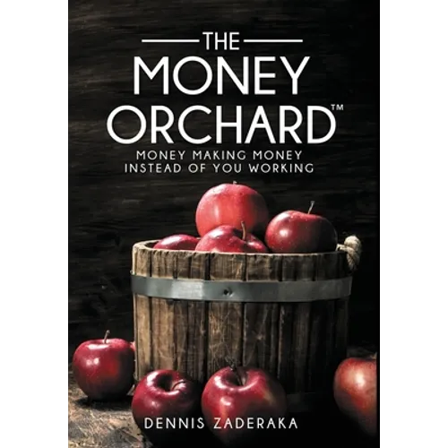 The Money Orchard: Money Making Money Instead of You Working - Hardcover