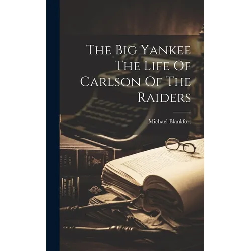 The Big Yankee The Life Of Carlson Of The Raiders - Hardcover