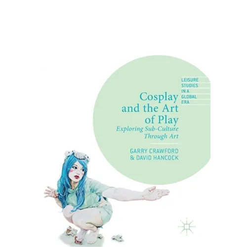 Cosplay and the Art of Play: Exploring Sub-Culture Through Art - Paperback