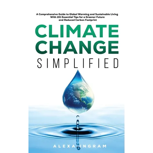 Climate Change Simplified: A Comprehensive Guide to Global Warming and Sustainable Living with 101 Essential Tips for a Greener Future and Reduced Car - Hardcover