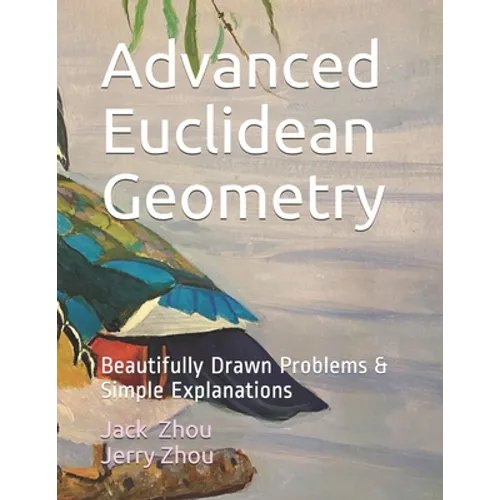 Advanced Euclidean Geometry: Beautiful Drawn Problems & Simple Explanations. - Paperback