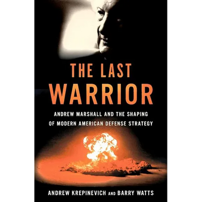 The Last Warrior: Andrew Marshall and the Shaping of Modern American Defense Strategy - Hardcover