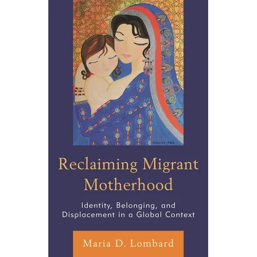 Reclaiming Migrant Motherhood: Identity, Belonging, and Displacement in a Global Context - Paperback