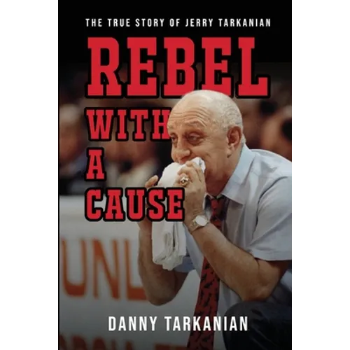 Rebel with a Cause: The True Story of Jerry Tarkanian - Paperback