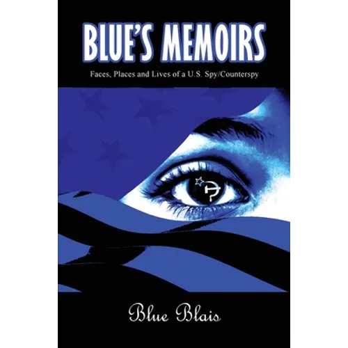 Blue Memoirs: Faces, Places and Lives of a U.S. Spy/Counterspy - Paperback
