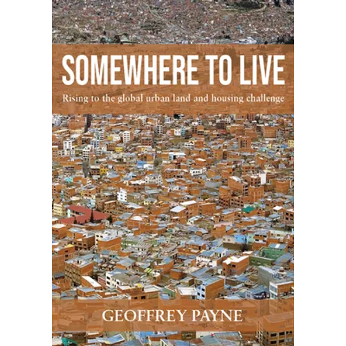 Somewhere to Live: Rising to the Global Urban Land and Housing Challenge - Hardcover