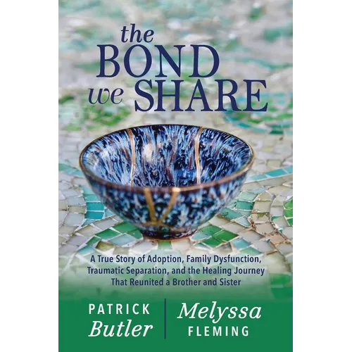 The Bond We Share: A True Story of Adoption, Family Dysfunction, Traumatic Separation, and the Healing Journey That Reunited a Brother and Sister - Paperback