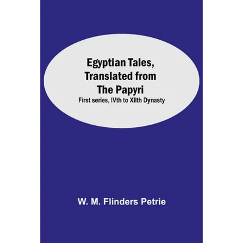 Egyptian Tales, Translated From The Papyri: First Series, Ivth To Xiith Dynasty - Paperback