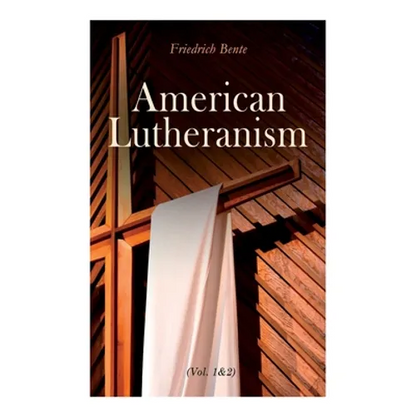 American Lutheranism (Vol. 1&2): Early History of American Lutheranism and the Tennessee Synod & The United Lutheran Church - Paperback
