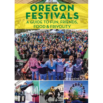 Oregon Festivals: A Guide to Fun, Friends, Food & Frivolity - Paperback