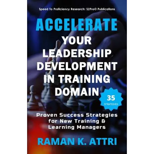 Accelerate Your Leadership Development in Training Domain: Proven Success Strategies for New Training & Learning Managers - Paperback