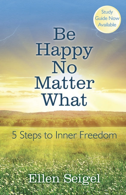 Be Happy No Matter What: 5 Steps to Inner Freedom - Paperback