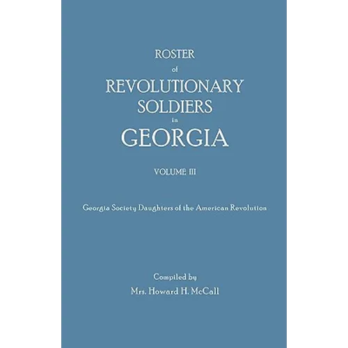 Roster of Revolutionary Soldiers in Georgia. Volume III. Georgia Society Daughters of the American Revolution - Paperback
