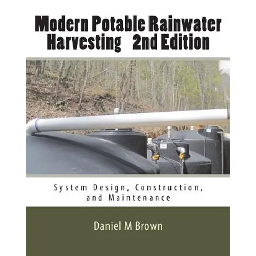 Modern Potable Rainwater Harvesting, 2nd Edition: System Design, Construction, and Maintenance - Paperback