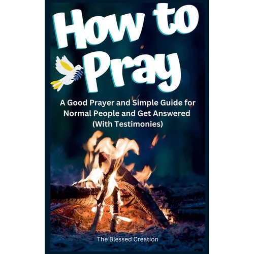 How to Pray a Good Prayer and Simple Guide for Normal People and Get Answered (With Testimonies) - Paperback