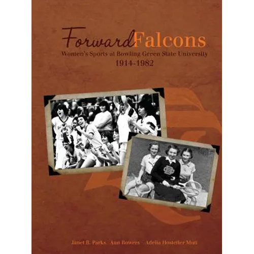 Forward Falcons: Women's Sports at Bowling Green State University, 1914-1982 - Paperback