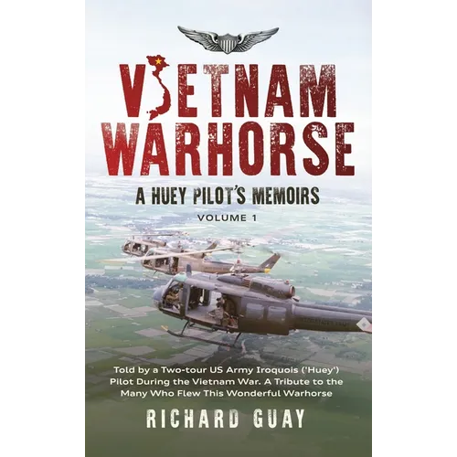 Vietnam Warhorse: Told by a Two-Tour US Army Iroquois ('Huey') Pilot During the Vietnam War. a Tribute to the Many Who Flew This Wonderful Warhorse. - Hardcover