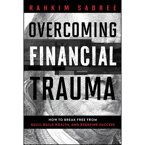 Overcoming Financial Trauma: How to Break Free from Guilt, Build Wealth, and Redefine Success - Hardcover