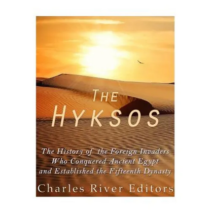 The Hyksos: The History of the Foreign Invaders Who Conquered Ancient Egypt and Established the Fifteenth Dynasty - Paperback