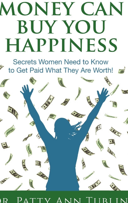 Money Can Buy You Happiness: Secrets Women Need to Know To Get Paid What They Are Worth! - Hardcover