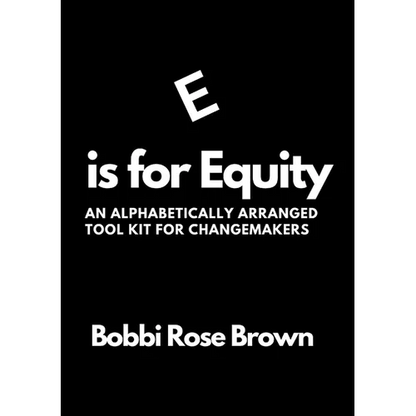 E is for Equity: An Alphabetically Arranged Tool Kit for Change Makers - Paperback