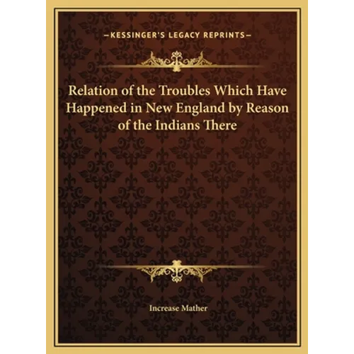 Relation of the Troubles Which Have Happened in New England by Reason of the Indians There - Hardcover