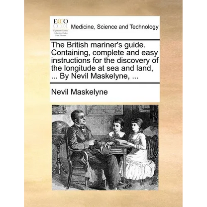 The British Mariner's Guide. Containing, Complete and Easy Instructions for the Discovery of the Longitude at Sea and Land, ... by Nevil Maskelyne, .. - Paperback