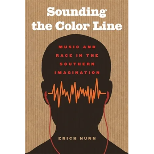 Sounding the Color Line: Music and Race in the Southern Imagination - Paperback