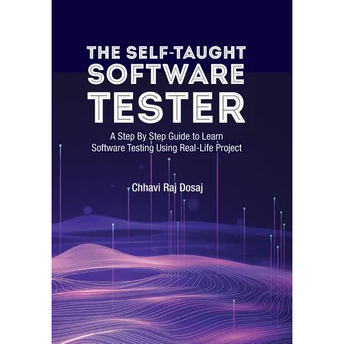 The Self-Taught Software Tester A Step By Step Guide to Learn Software Testing Using Real-Life Project - Paperback