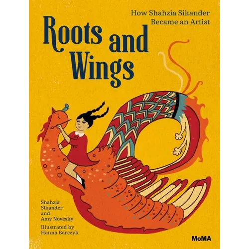 Roots and Wings: How Shahzia Sikander Became an Artist - Hardcover