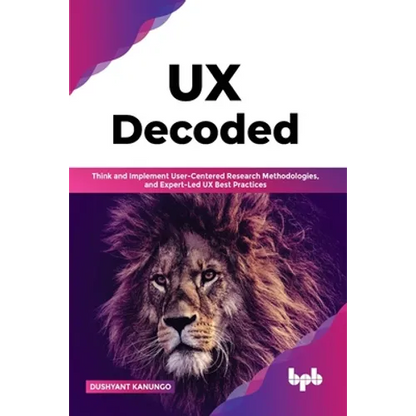 UX Decoded: Think and Implement User-Centered Research Methodologies, and Expert-Led UX Best Practices - Paperback