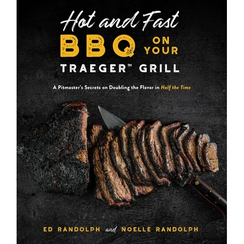 Hot and Fast BBQ on Your Traeger Grill: A Pitmaster's Secrets on Doubling the Flavor in Half the Time - Paperback