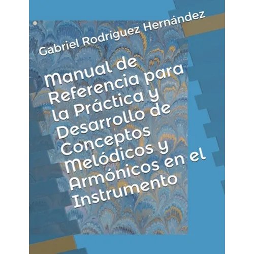Manual de Referencia para la Práctica y Desarrollo de Conceptos Melódicos y Armónicos en el Instrumento - Paperback