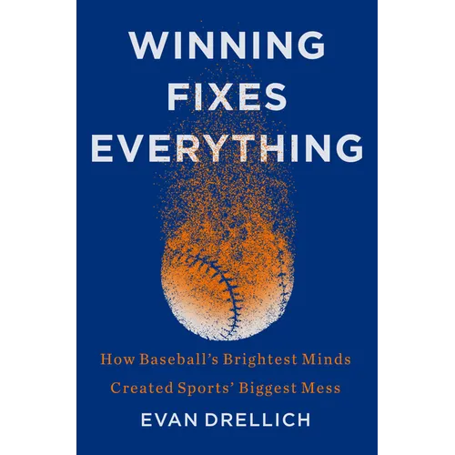 Winning Fixes Everything: How Baseball's Brightest Minds Created Sports' Biggest Mess - Hardcover