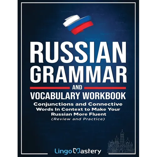 Russian Grammar and Vocabulary Workbook: Conjunctions and Connective Words in Context to Make Your Russian More Fluent (Review and Practice) - Paperback