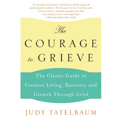 The Courage to Grieve: The Classic Guide to Creative Living, Recovery, and Growth Through Grief - Paperback