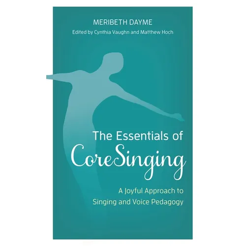 The Essentials of Coresinging: A Joyful Approach to Singing and Voice Pedagogy - Hardcover